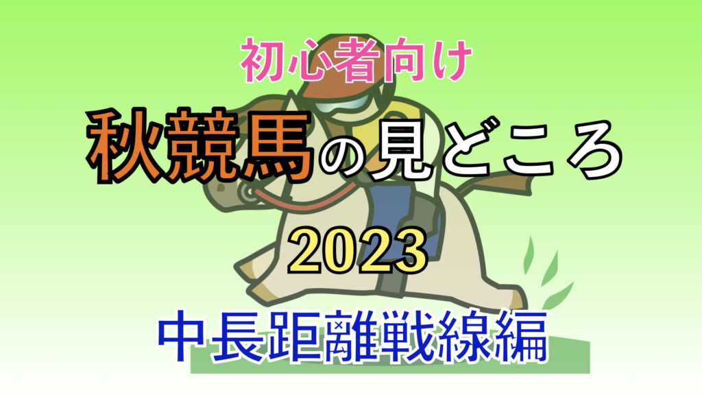 【初心者向け】2023秋競馬の見どころはコレだ！〜中長距離戦線〜【世界No1ホースとライバルたち】